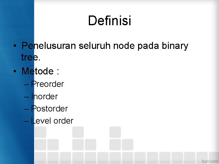 Definisi • Penelusuran seluruh node pada binary tree. • Metode : – Preorder –