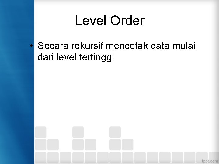 Level Order • Secara rekursif mencetak data mulai dari level tertinggi Level Order • Secara rekursif mencetak data mulai dari level tertinggi