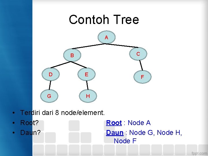 Contoh Tree A C B D E G H F • Terdiri dari 8