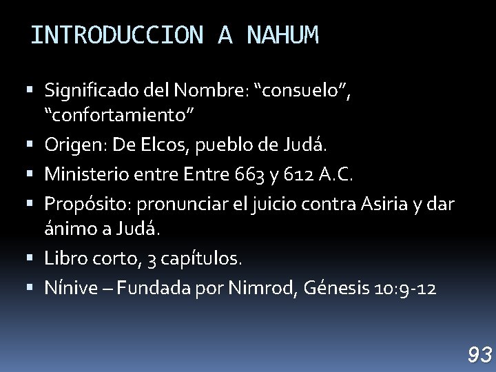 INTRODUCCION A NAHUM Significado del Nombre: “consuelo”, “confortamiento” Origen: De Elcos, pueblo de Judá.