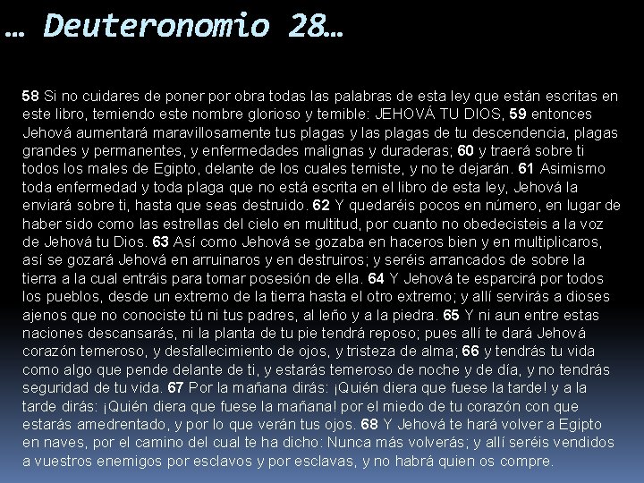 … Deuteronomio 28… 58 Si no cuidares de poner por obra todas las palabras