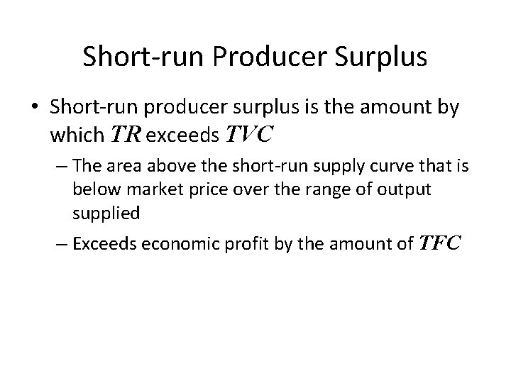 Short-run Producer Surplus • Short-run producer surplus is the amount by which TR exceeds