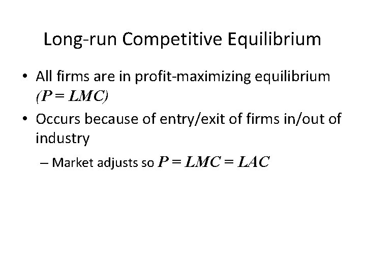 Long-run Competitive Equilibrium • All firms are in profit-maximizing equilibrium (P = LMC) •