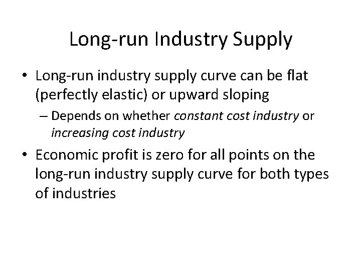 Long-run Industry Supply • Long-run industry supply curve can be flat (perfectly elastic) or