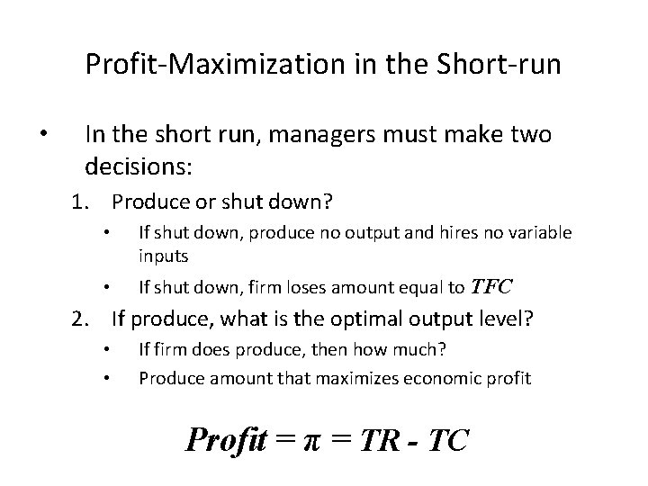 Profit-Maximization in the Short-run • In the short run, managers must make two decisions: