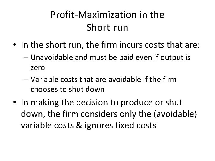 Profit-Maximization in the Short-run • In the short run, the firm incurs costs that