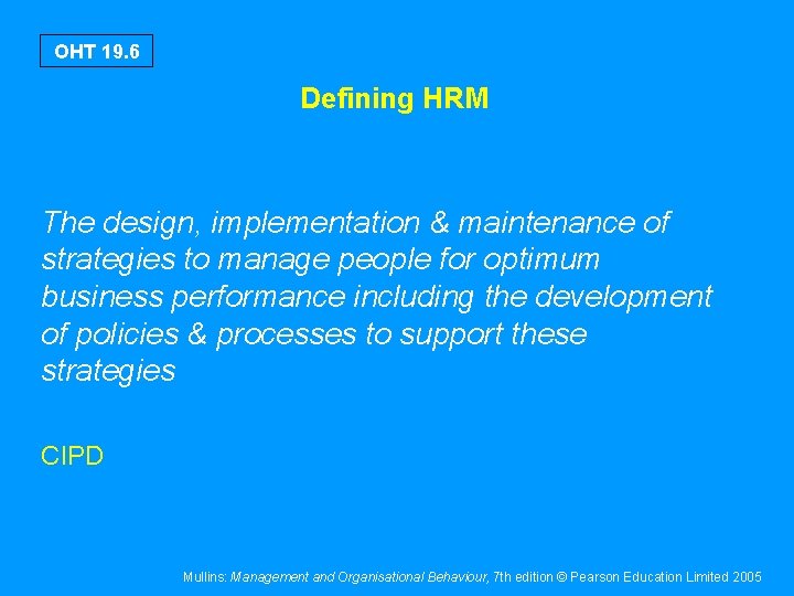 OHT 19. 6 Defining HRM The design, implementation & maintenance of strategies to manage