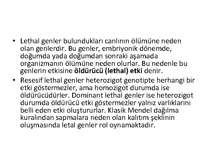  • Lethal genler bulundukları canlının ölümüne neden olan genlerdir. Bu genler, embriyonik dönemde,