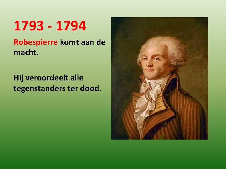 1793 - 1794 Robespierre komt aan de macht. Hij veroordeelt alle tegenstanders ter dood.