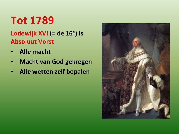 Tot 1789 Lodewijk XVI (= de 16 e) is Absoluut Vorst • Alle macht