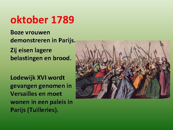 oktober 1789 Boze vrouwen demonstreren in Parijs. Zij eisen lagere belastingen en brood. Lodewijk