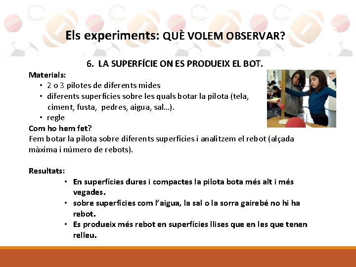 Els experiments: QUÈ VOLEM OBSERVAR? 6. LA SUPERFÍCIE ON ES PRODUEIX EL BOT. Materials: