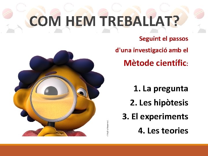 COM HEM TREBALLAT? Seguint el passos d'una investigació amb el Mètode científic: 1. La