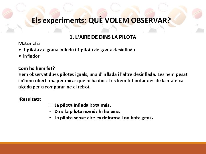Els experiments: QUÈ VOLEM OBSERVAR? 1. L'AIRE DE DINS LA PILOTA Materials: • 1