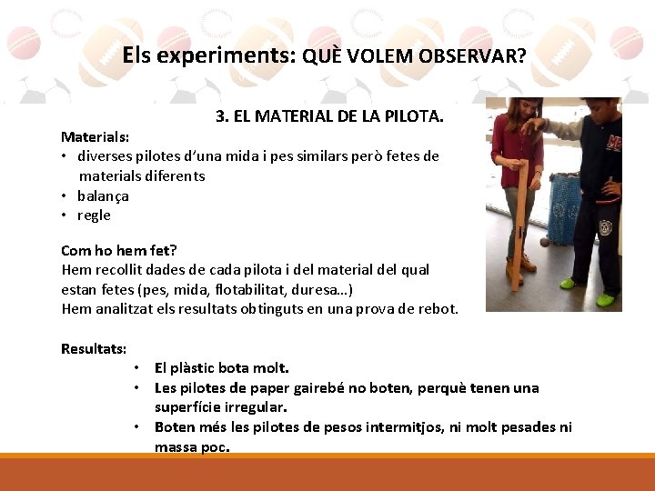 Els experiments: QUÈ VOLEM OBSERVAR? 3. EL MATERIAL DE LA PILOTA. Materials: • diverses