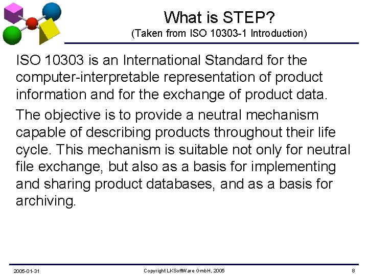 What is STEP? (Taken from ISO 10303 -1 Introduction) ISO 10303 is an International