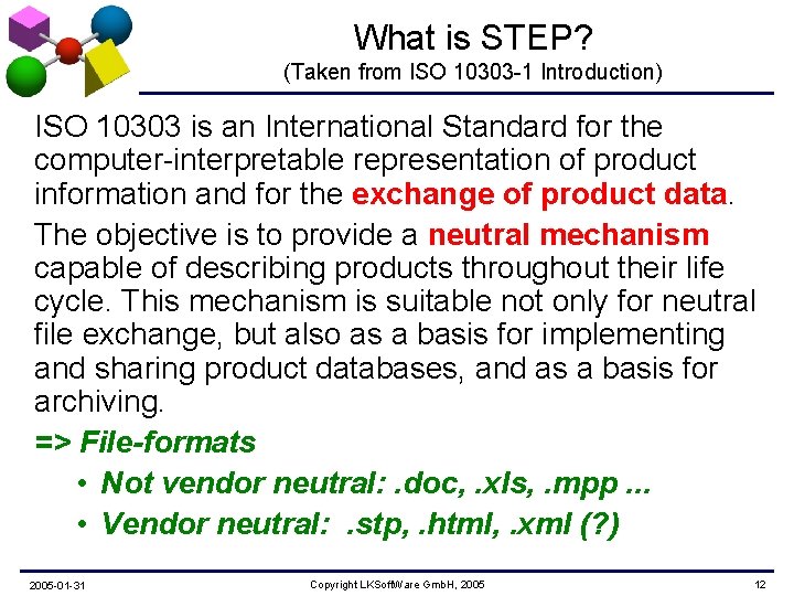 What is STEP? (Taken from ISO 10303 -1 Introduction) ISO 10303 is an International