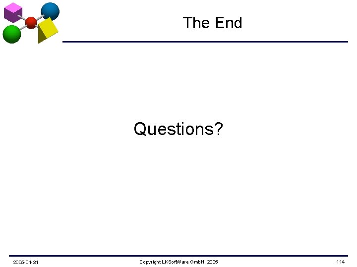 The End Questions? 2005 -01 -31 Copyright LKSoft. Ware Gmb. H, 2005 114 