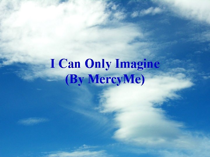I Can Only Imagine (By Mercy. Me) 