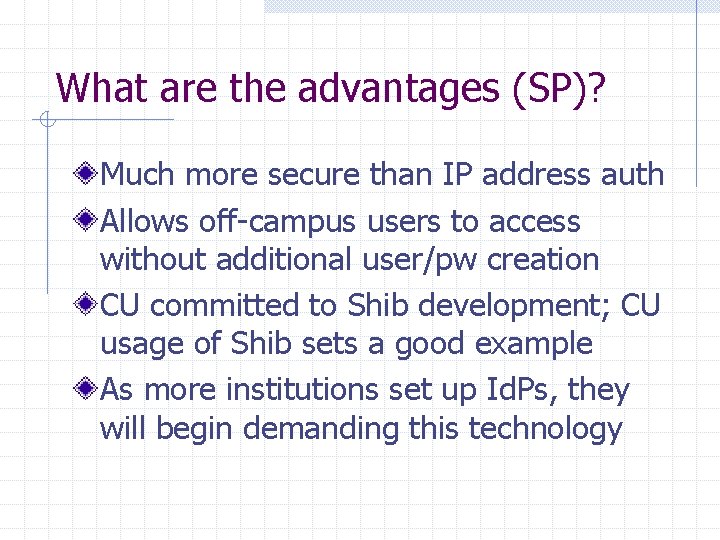 What are the advantages (SP)? Much more secure than IP address auth Allows off-campus