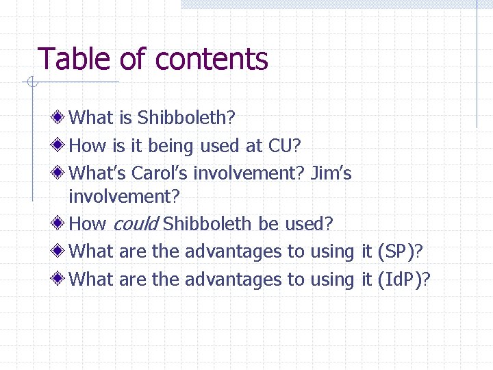 Table of contents What is Shibboleth? How is it being used at CU? What’s