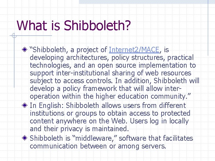What is Shibboleth? “Shibboleth, a project of Internet 2/MACE, is developing architectures, policy structures,