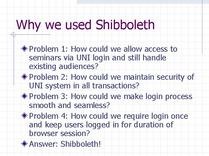 Why we used Shibboleth Problem 1: How could we allow access to seminars via