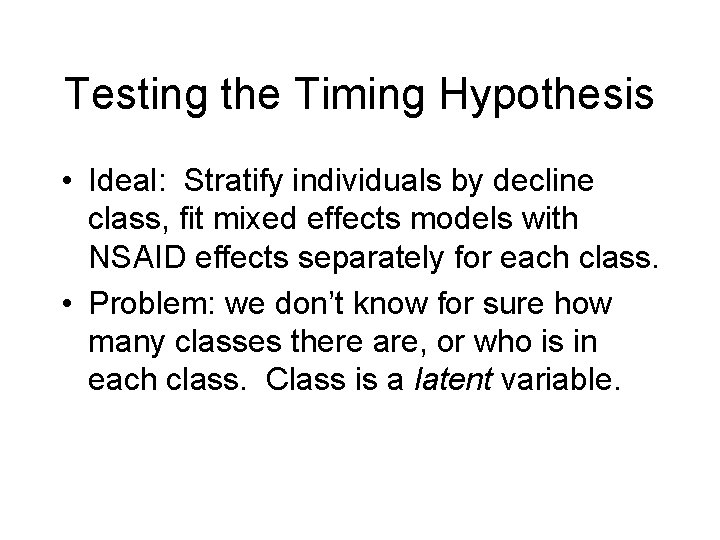 Testing the Timing Hypothesis • Ideal: Stratify individuals by decline class, fit mixed effects