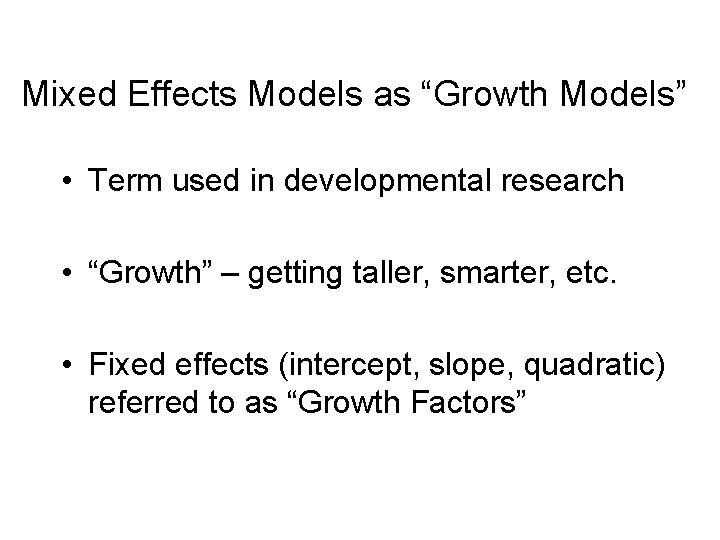 Mixed Effects Models as “Growth Models” • Term used in developmental research • “Growth”