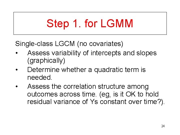 Step 1. for LGMM Single-class LGCM (no covariates) • Assess variability of intercepts and