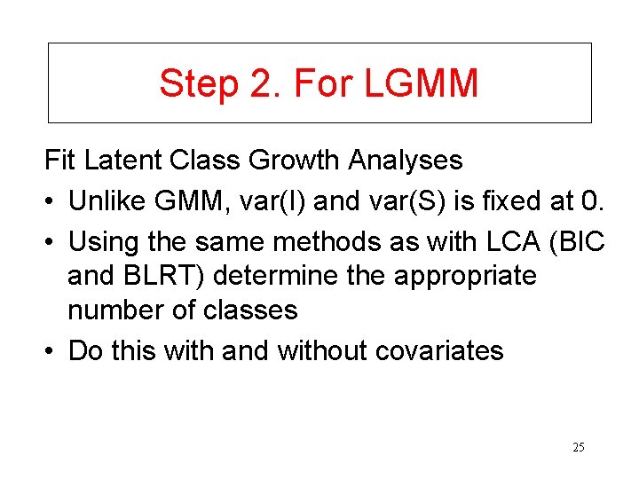Step 2. For LGMM Fit Latent Class Growth Analyses • Unlike GMM, var(I) and