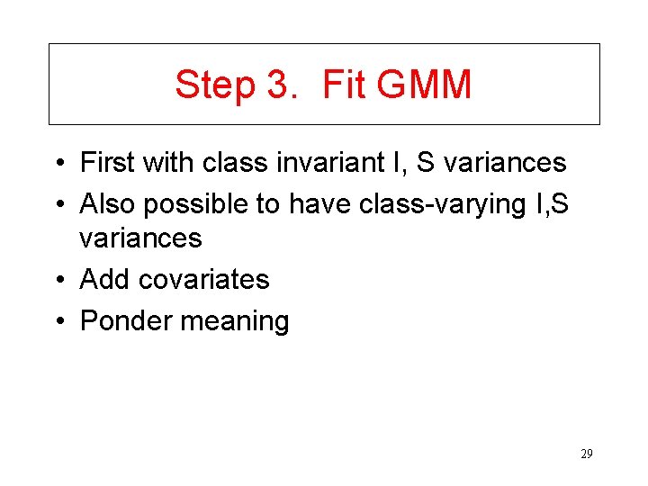 Step 3. Fit GMM • First with class invariant I, S variances • Also