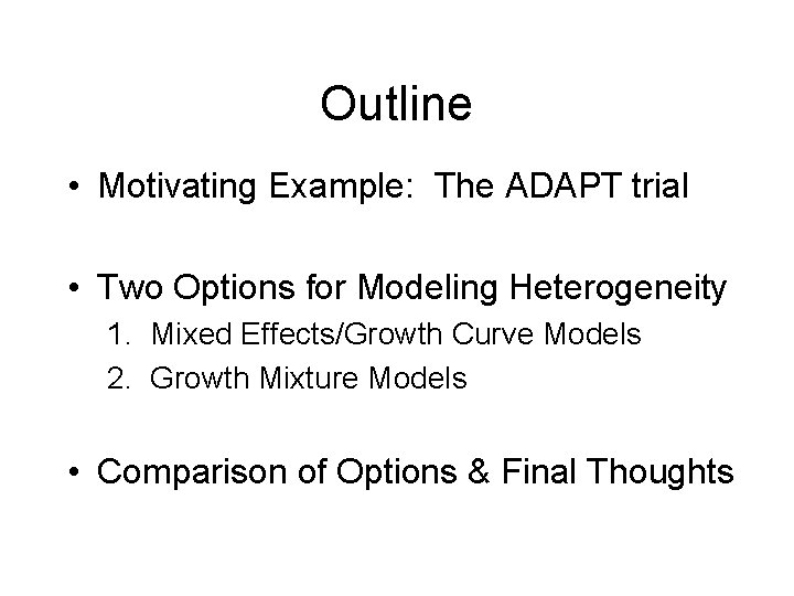 Outline • Motivating Example: The ADAPT trial • Two Options for Modeling Heterogeneity 1.