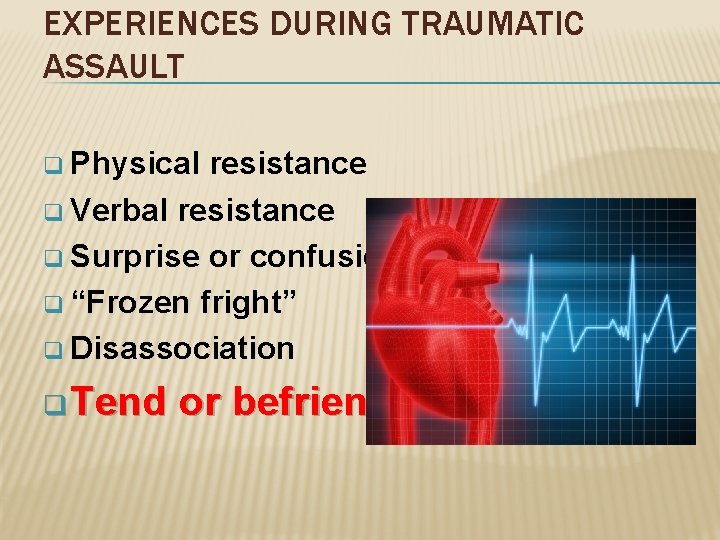 EXPERIENCES DURING TRAUMATIC ASSAULT q Physical resistance q Verbal resistance q Surprise or confusion