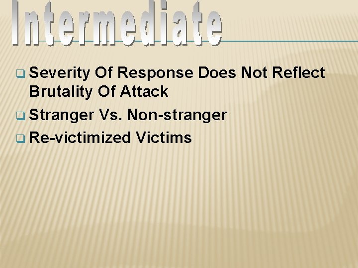 q Severity Of Response Does Not Reflect Brutality Of Attack q Stranger Vs. Non-stranger