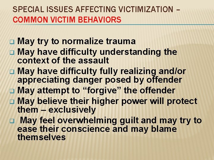 SPECIAL ISSUES AFFECTING VICTIMIZATION – COMMON VICTIM BEHAVIORS May try to normalize trauma q