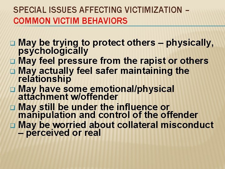 SPECIAL ISSUES AFFECTING VICTIMIZATION – COMMON VICTIM BEHAVIORS May be trying to protect others
