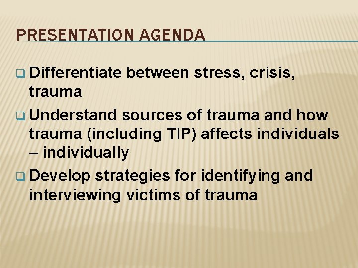 PRESENTATION AGENDA q Differentiate between stress, crisis, trauma q Understand sources of trauma and