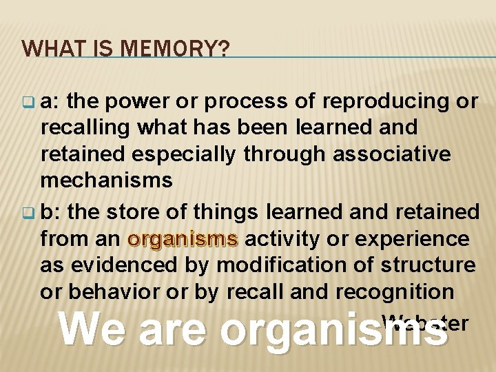 WHAT IS MEMORY? q a: the power or process of reproducing or recalling what