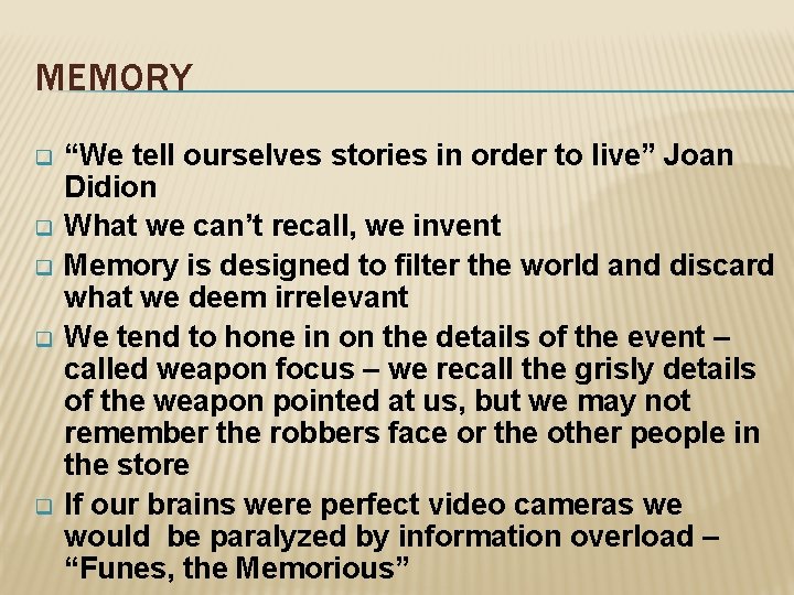 MEMORY q q q “We tell ourselves stories in order to live” Joan Didion