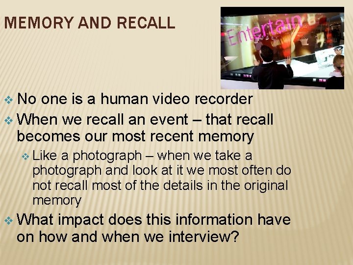 MEMORY AND RECALL v No one is a human video recorder v When we