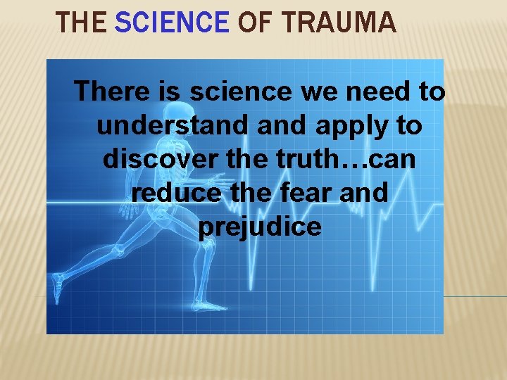 THE SCIENCE OF TRAUMA There is science we need to understand apply to discover