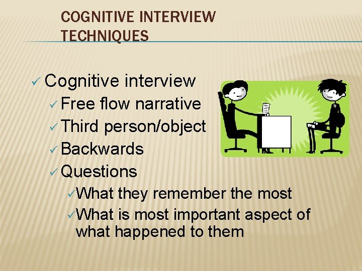 COGNITIVE INTERVIEW TECHNIQUES ü Cognitive interview ü Free flow narrative ü Third person/object ü