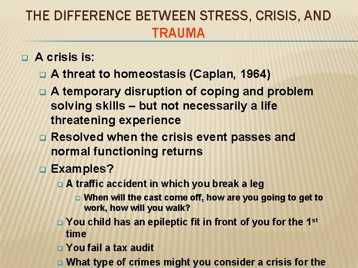 THE DIFFERENCE BETWEEN STRESS, CRISIS, AND TRAUMA q A crisis is: q A threat