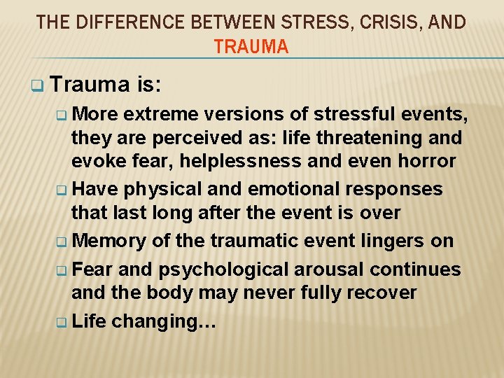 THE DIFFERENCE BETWEEN STRESS, CRISIS, AND TRAUMA q Trauma q More is: extreme versions