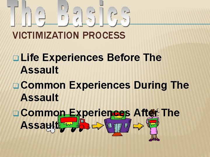 VICTIMIZATION PROCESS q Life Experiences Before The Assault q Common Experiences During The Assault