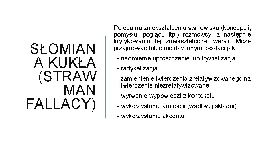 SŁOMIAN A KUKŁA (STRAW MAN FALLACY) Polega na zniekształceniu stanowiska (koncepcji, pomysłu, poglądu itp.