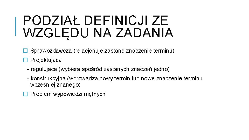 PODZIAŁ DEFINICJI ZE WZGLĘDU NA ZADANIA � Sprawozdawcza (relacjonuje zastane znaczenie terminu) � Projektująca