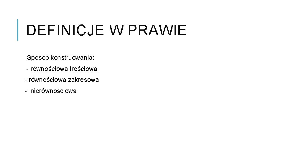 DEFINICJE W PRAWIE Sposób konstruowania: - równościowa treściowa - równościowa zakresowa - nierównościowa 