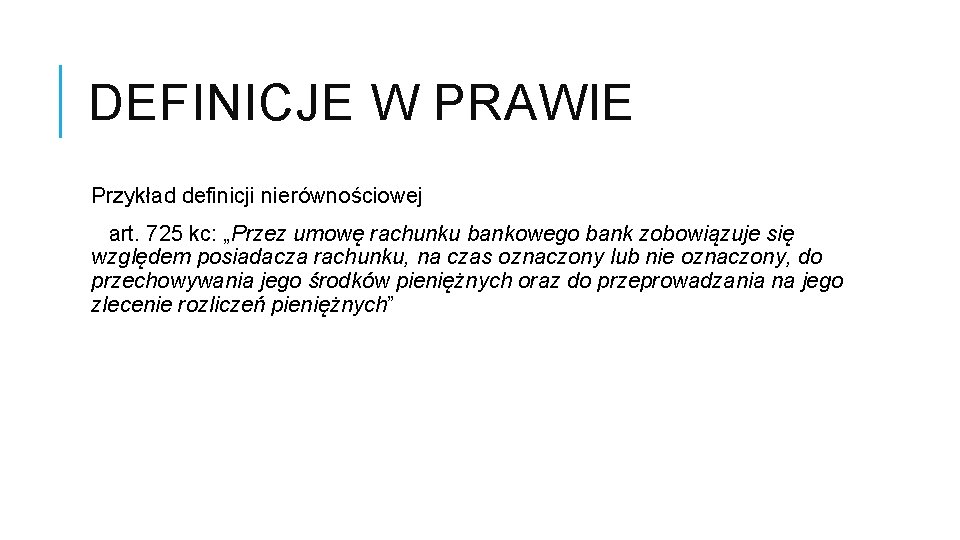 DEFINICJE W PRAWIE Przykład definicji nierównościowej art. 725 kc: „Przez umowę rachunku bankowego bank